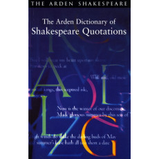 The Arden Dictionary of Shakespeare Quotations (Arden Critical Companions)
