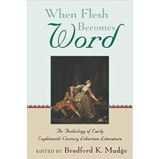 When Flesh Becomes Word: An Anthology of Early Eighteenth - Century Libertine Literature (2004)