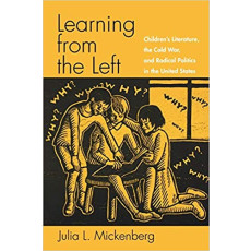 Learning from the Left Children's Literature, the Cold War, and Radical Politics in the United States (2005)